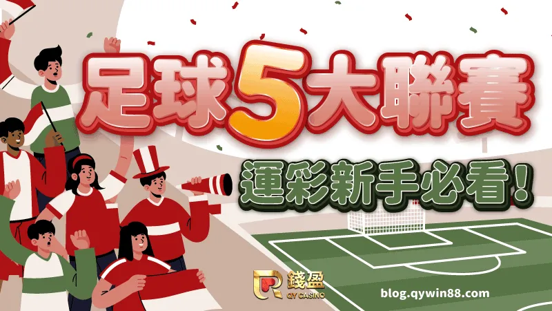 (關於足球賽事五大聯賽你知道多少?剛踏入足球運彩的新手小白此篇可不能錯過!)