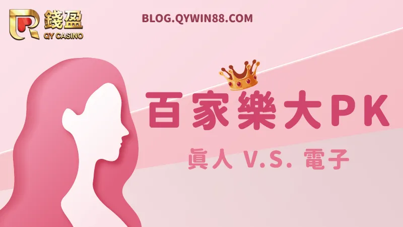 真人、電子百家大比拚,哪種才是你的菜
